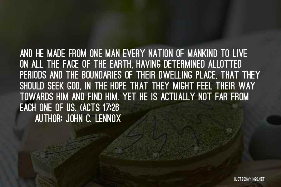 John C. Lennox Quotes: And He Made From One Man Every Nation Of Mankind To Live On All The Face Of The Earth, Having