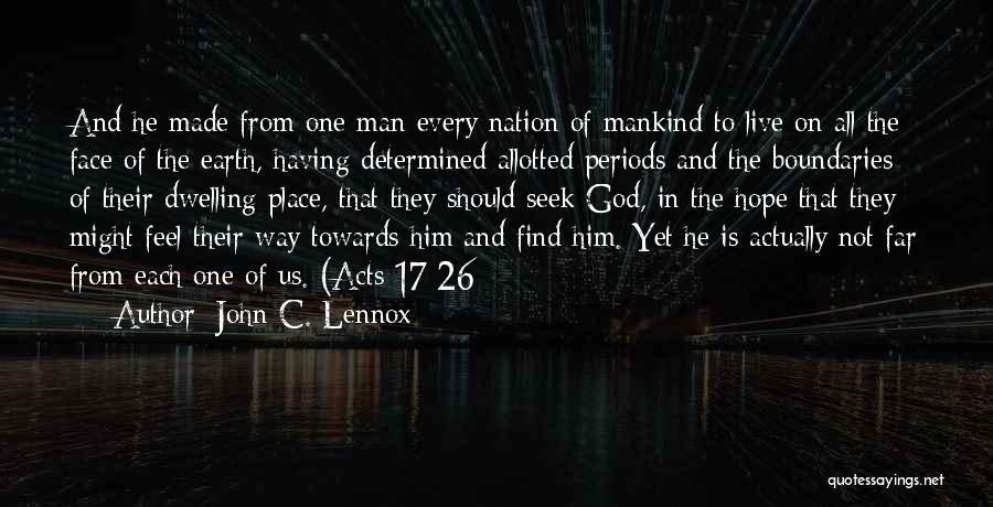 John C. Lennox Quotes: And He Made From One Man Every Nation Of Mankind To Live On All The Face Of The Earth, Having