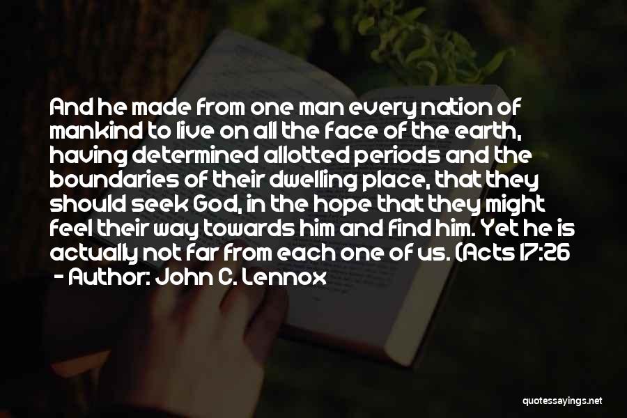 John C. Lennox Quotes: And He Made From One Man Every Nation Of Mankind To Live On All The Face Of The Earth, Having