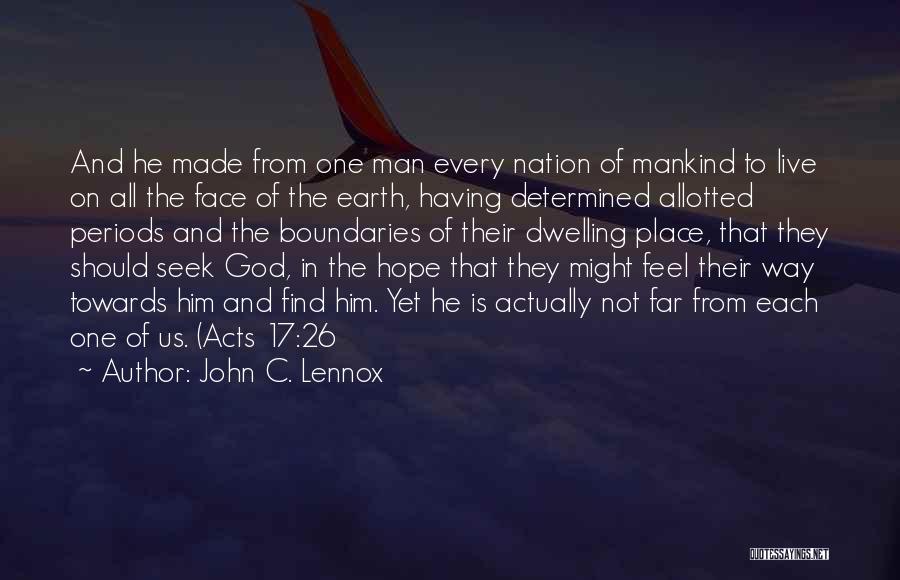 John C. Lennox Quotes: And He Made From One Man Every Nation Of Mankind To Live On All The Face Of The Earth, Having
