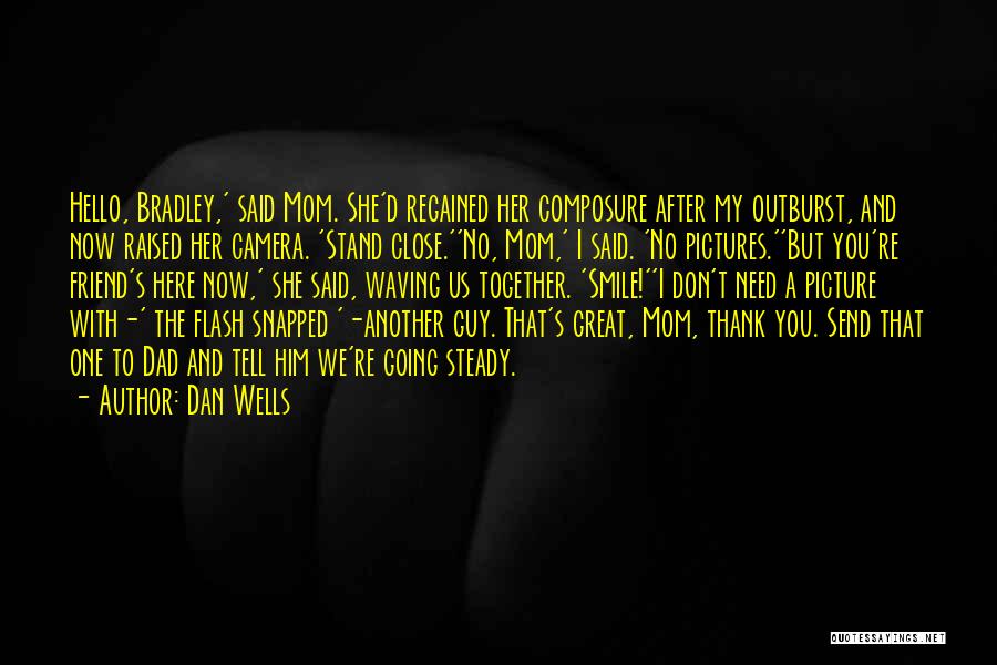 Dan Wells Quotes: Hello, Bradley,' Said Mom. She'd Regained Her Composure After My Outburst, And Now Raised Her Camera. 'stand Close.''no, Mom,' I