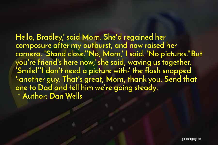 Dan Wells Quotes: Hello, Bradley,' Said Mom. She'd Regained Her Composure After My Outburst, And Now Raised Her Camera. 'stand Close.''no, Mom,' I