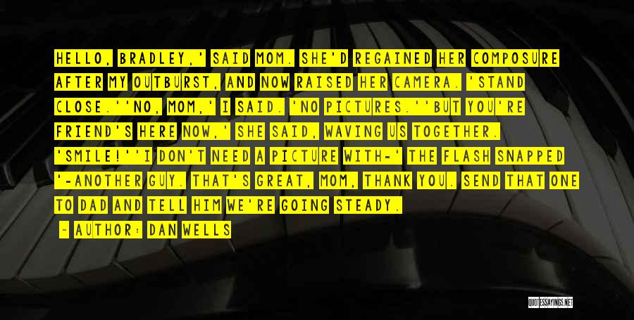 Dan Wells Quotes: Hello, Bradley,' Said Mom. She'd Regained Her Composure After My Outburst, And Now Raised Her Camera. 'stand Close.''no, Mom,' I