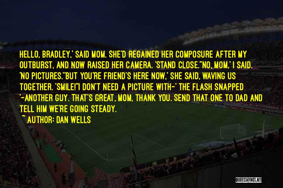 Dan Wells Quotes: Hello, Bradley,' Said Mom. She'd Regained Her Composure After My Outburst, And Now Raised Her Camera. 'stand Close.''no, Mom,' I