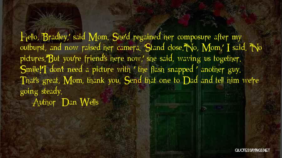 Dan Wells Quotes: Hello, Bradley,' Said Mom. She'd Regained Her Composure After My Outburst, And Now Raised Her Camera. 'stand Close.''no, Mom,' I