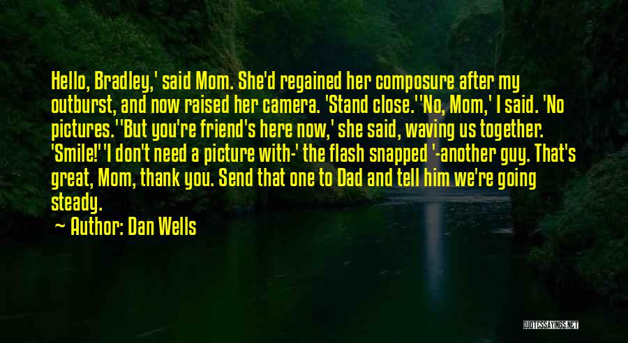 Dan Wells Quotes: Hello, Bradley,' Said Mom. She'd Regained Her Composure After My Outburst, And Now Raised Her Camera. 'stand Close.''no, Mom,' I