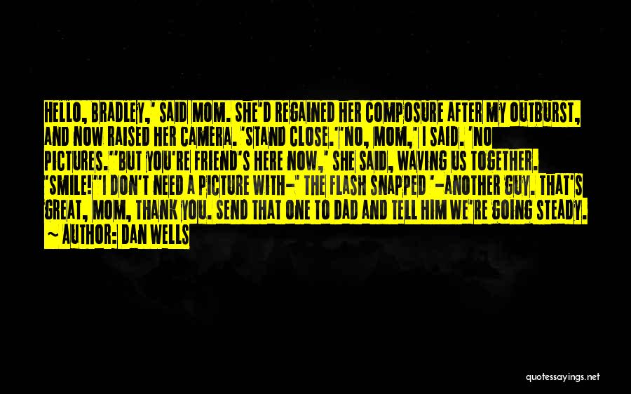 Dan Wells Quotes: Hello, Bradley,' Said Mom. She'd Regained Her Composure After My Outburst, And Now Raised Her Camera. 'stand Close.''no, Mom,' I