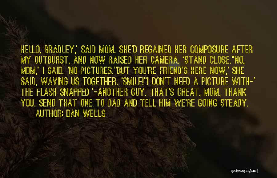 Dan Wells Quotes: Hello, Bradley,' Said Mom. She'd Regained Her Composure After My Outburst, And Now Raised Her Camera. 'stand Close.''no, Mom,' I