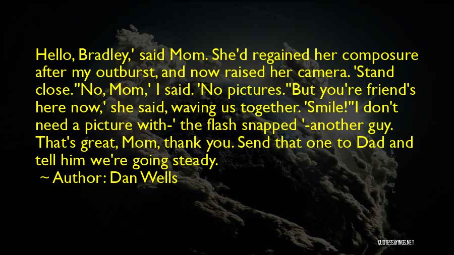 Dan Wells Quotes: Hello, Bradley,' Said Mom. She'd Regained Her Composure After My Outburst, And Now Raised Her Camera. 'stand Close.''no, Mom,' I