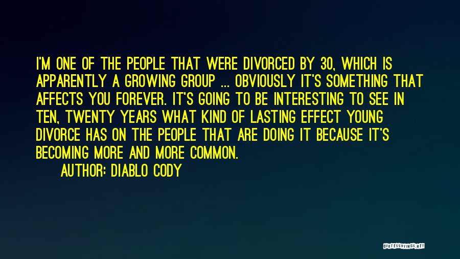 Diablo Cody Quotes: I'm One Of The People That Were Divorced By 30, Which Is Apparently A Growing Group ... Obviously It's Something