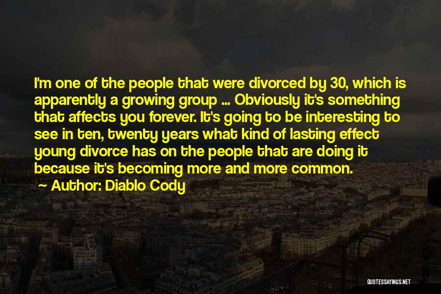 Diablo Cody Quotes: I'm One Of The People That Were Divorced By 30, Which Is Apparently A Growing Group ... Obviously It's Something