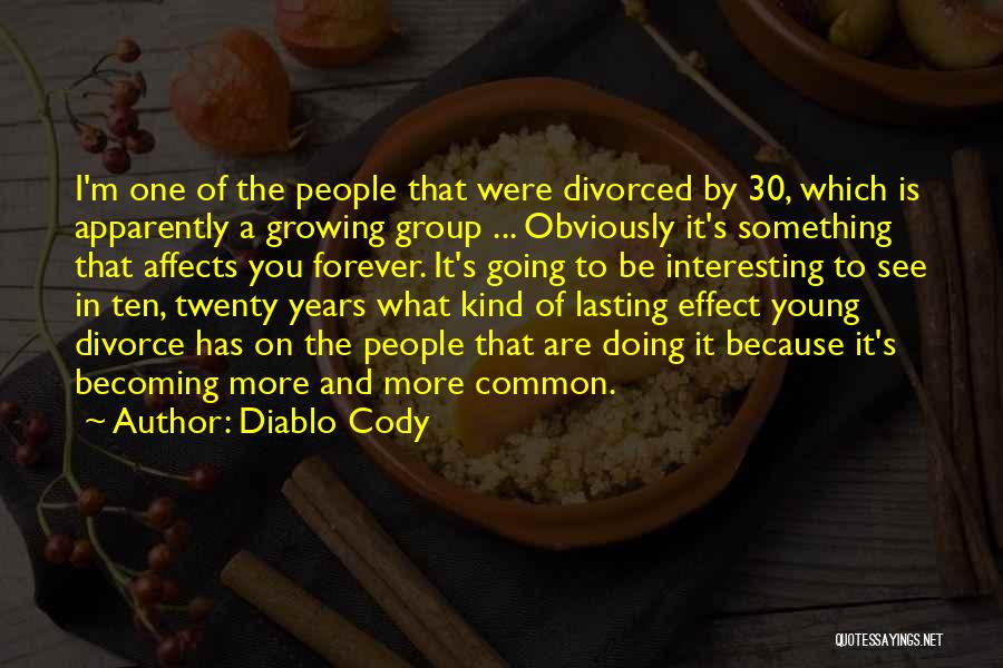 Diablo Cody Quotes: I'm One Of The People That Were Divorced By 30, Which Is Apparently A Growing Group ... Obviously It's Something