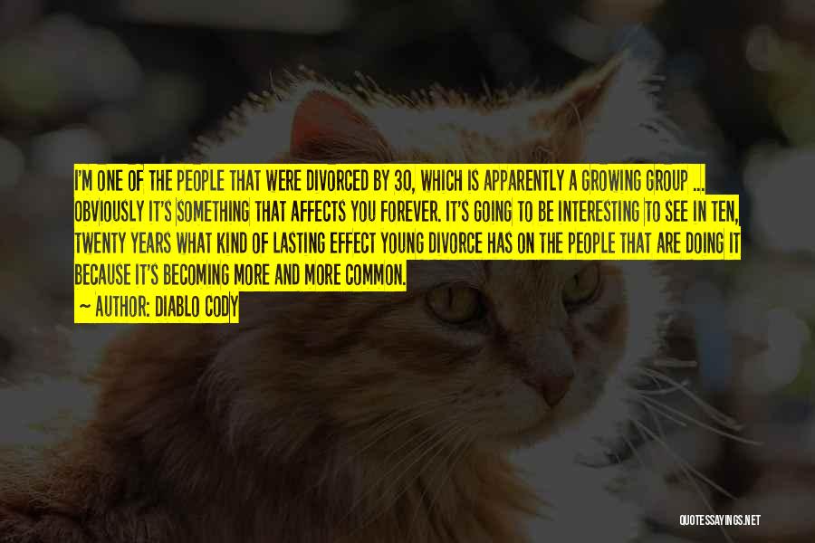 Diablo Cody Quotes: I'm One Of The People That Were Divorced By 30, Which Is Apparently A Growing Group ... Obviously It's Something