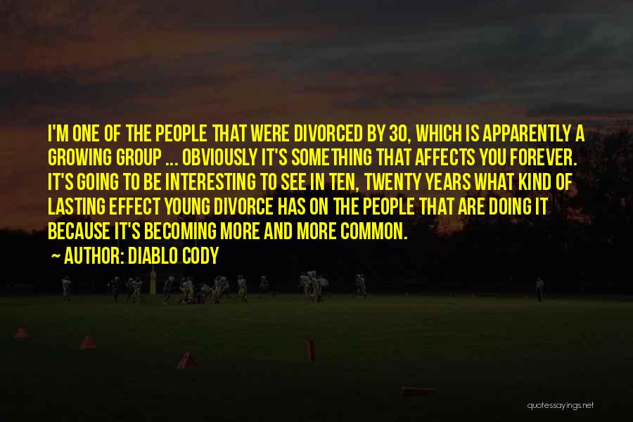 Diablo Cody Quotes: I'm One Of The People That Were Divorced By 30, Which Is Apparently A Growing Group ... Obviously It's Something