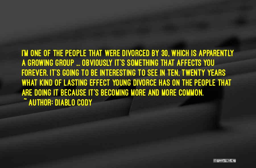 Diablo Cody Quotes: I'm One Of The People That Were Divorced By 30, Which Is Apparently A Growing Group ... Obviously It's Something