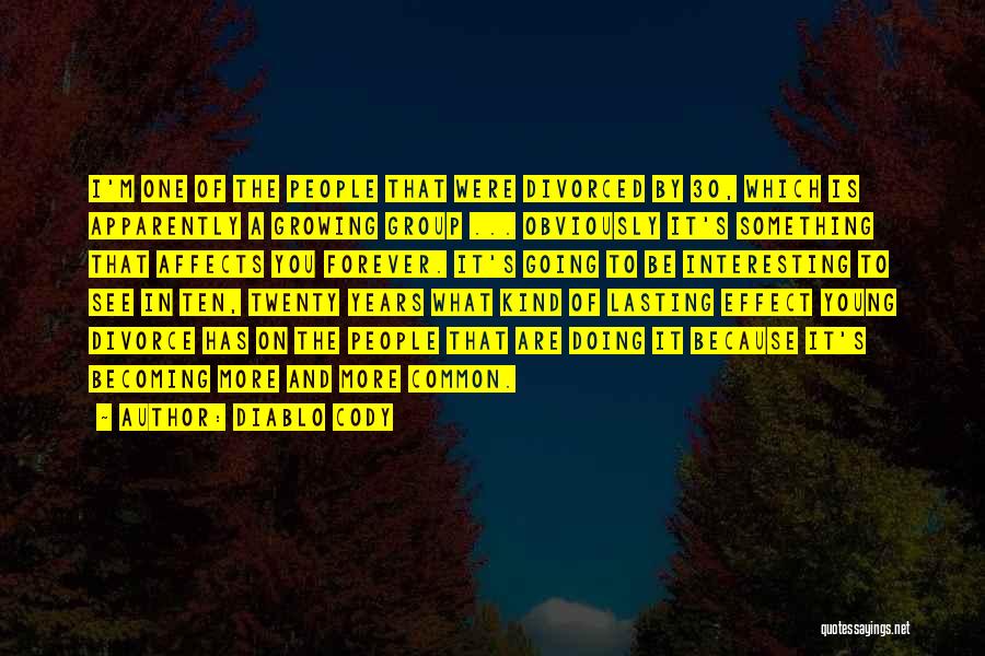 Diablo Cody Quotes: I'm One Of The People That Were Divorced By 30, Which Is Apparently A Growing Group ... Obviously It's Something