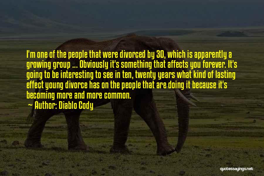 Diablo Cody Quotes: I'm One Of The People That Were Divorced By 30, Which Is Apparently A Growing Group ... Obviously It's Something