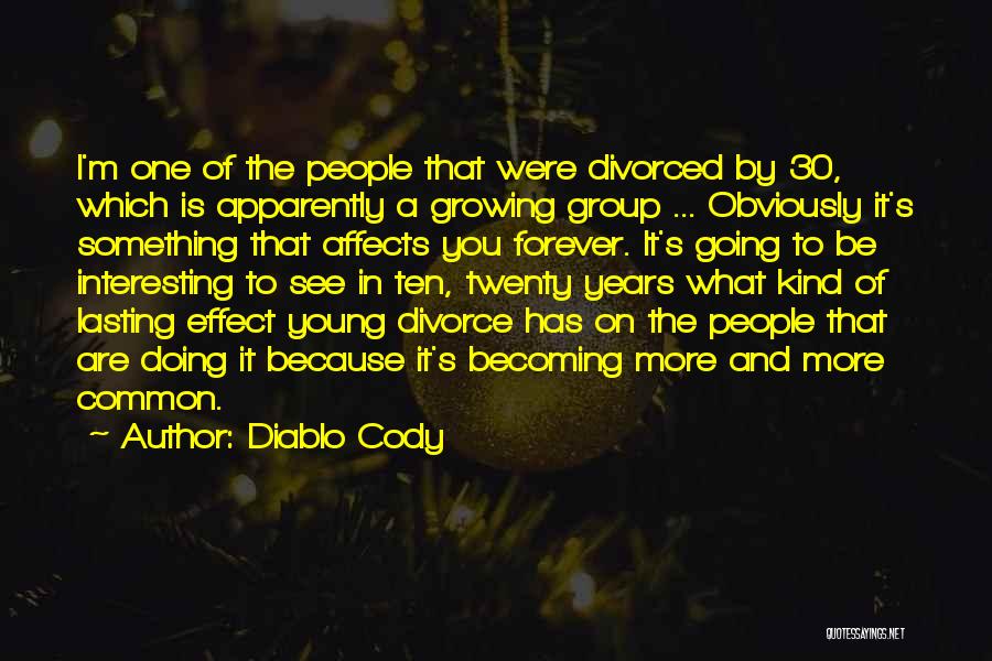 Diablo Cody Quotes: I'm One Of The People That Were Divorced By 30, Which Is Apparently A Growing Group ... Obviously It's Something