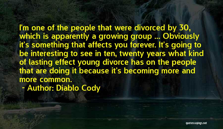 Diablo Cody Quotes: I'm One Of The People That Were Divorced By 30, Which Is Apparently A Growing Group ... Obviously It's Something