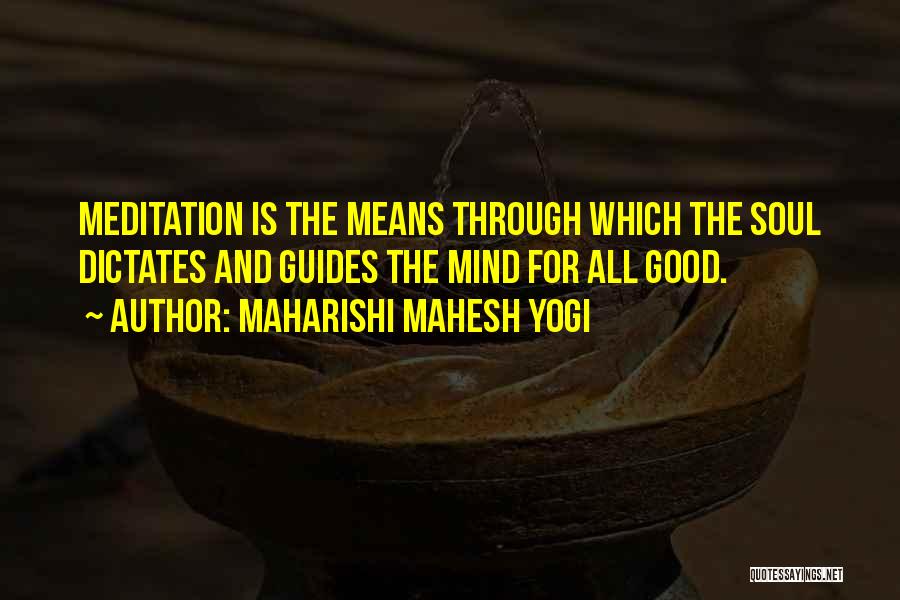 Maharishi Mahesh Yogi Quotes: Meditation Is The Means Through Which The Soul Dictates And Guides The Mind For All Good.