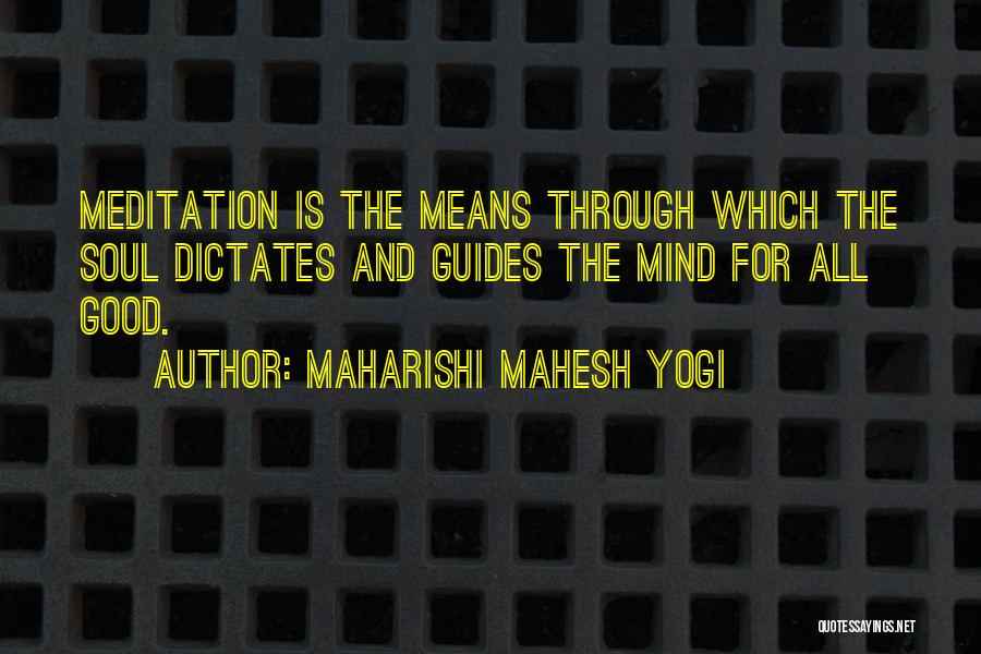 Maharishi Mahesh Yogi Quotes: Meditation Is The Means Through Which The Soul Dictates And Guides The Mind For All Good.