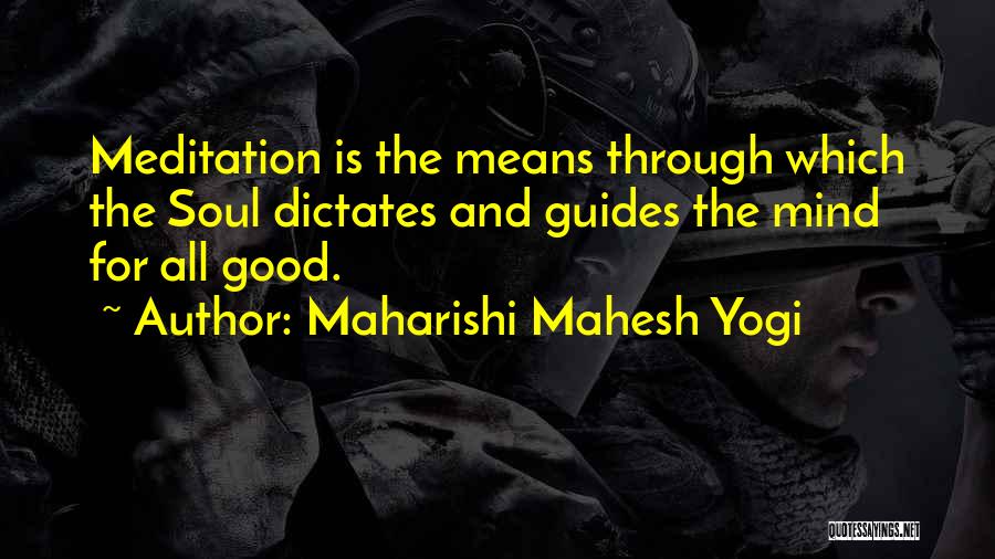 Maharishi Mahesh Yogi Quotes: Meditation Is The Means Through Which The Soul Dictates And Guides The Mind For All Good.