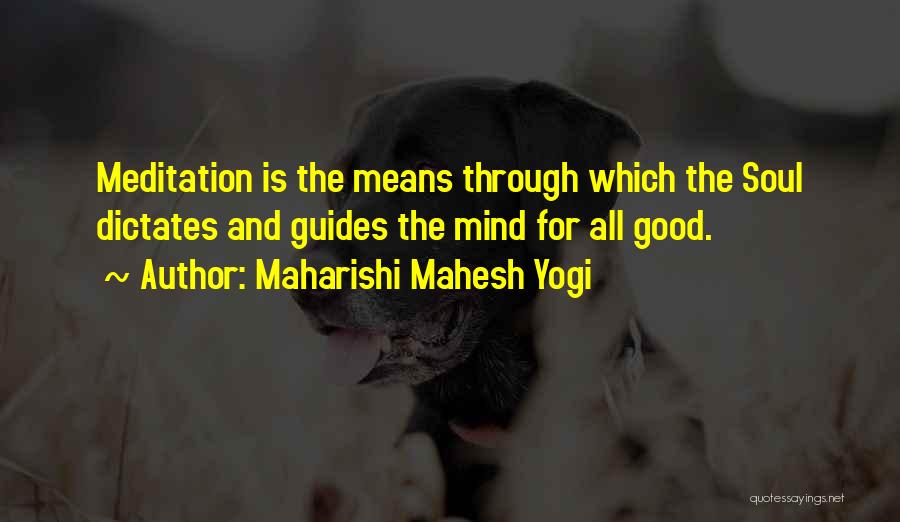 Maharishi Mahesh Yogi Quotes: Meditation Is The Means Through Which The Soul Dictates And Guides The Mind For All Good.