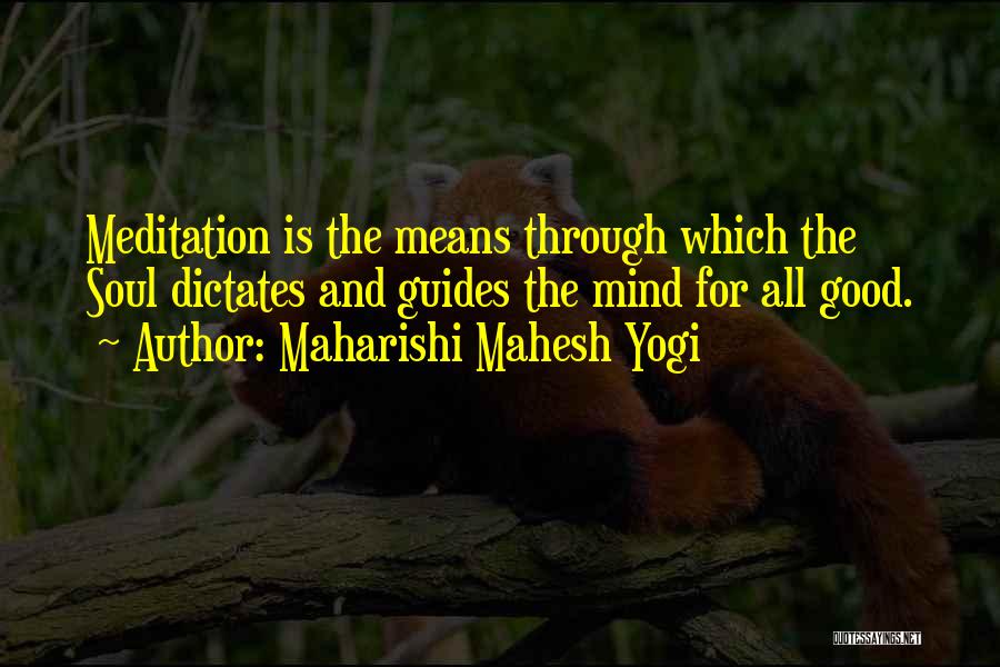 Maharishi Mahesh Yogi Quotes: Meditation Is The Means Through Which The Soul Dictates And Guides The Mind For All Good.