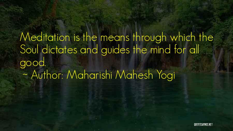 Maharishi Mahesh Yogi Quotes: Meditation Is The Means Through Which The Soul Dictates And Guides The Mind For All Good.