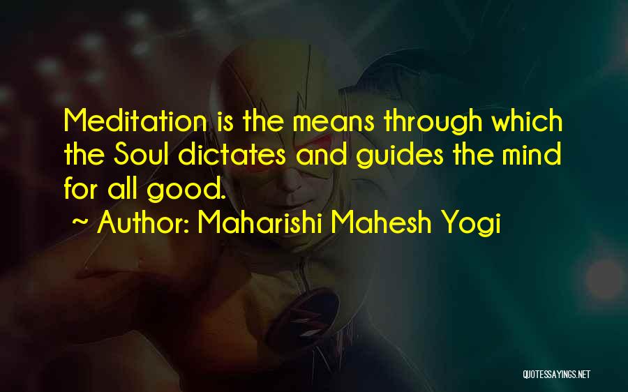 Maharishi Mahesh Yogi Quotes: Meditation Is The Means Through Which The Soul Dictates And Guides The Mind For All Good.