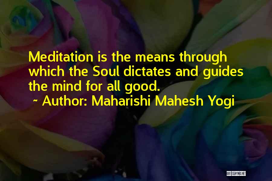 Maharishi Mahesh Yogi Quotes: Meditation Is The Means Through Which The Soul Dictates And Guides The Mind For All Good.