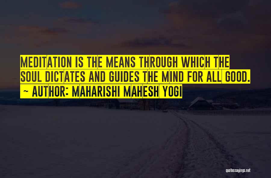 Maharishi Mahesh Yogi Quotes: Meditation Is The Means Through Which The Soul Dictates And Guides The Mind For All Good.