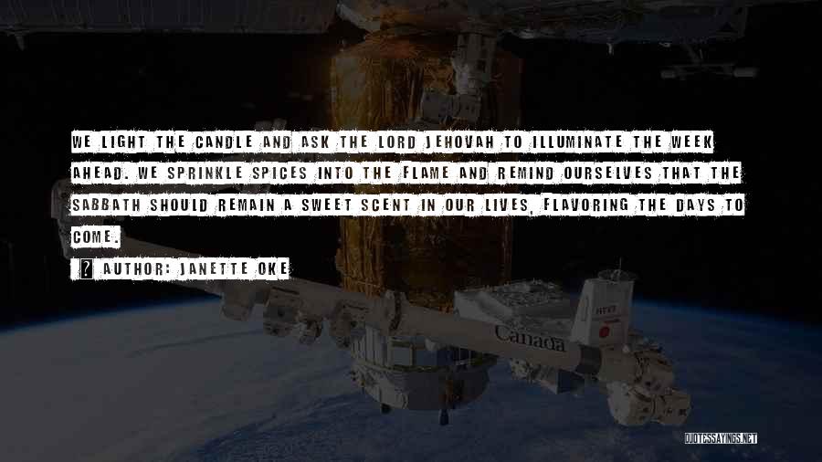 Janette Oke Quotes: We Light The Candle And Ask The Lord Jehovah To Illuminate The Week Ahead. We Sprinkle Spices Into The Flame