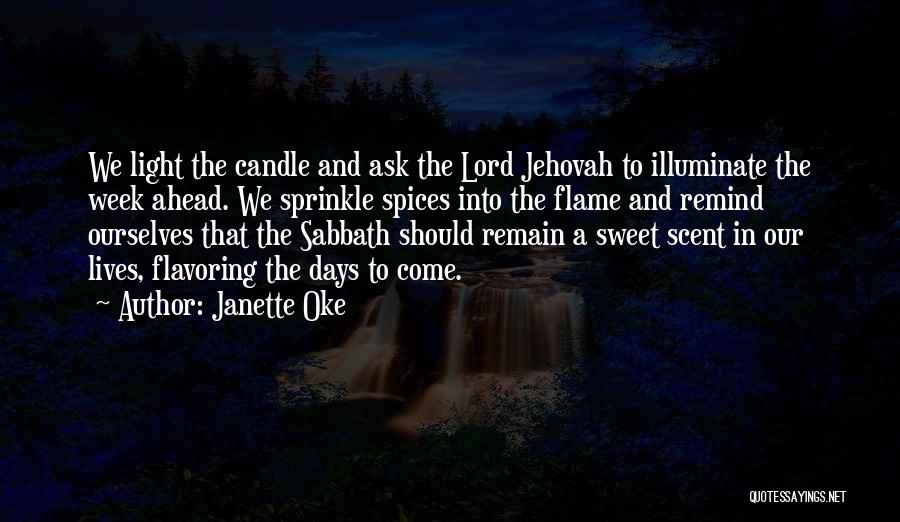 Janette Oke Quotes: We Light The Candle And Ask The Lord Jehovah To Illuminate The Week Ahead. We Sprinkle Spices Into The Flame