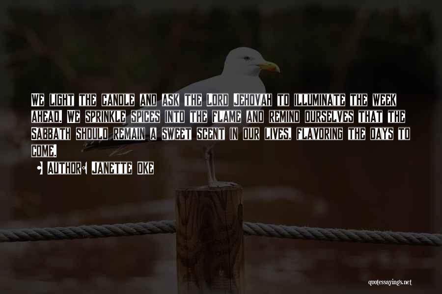 Janette Oke Quotes: We Light The Candle And Ask The Lord Jehovah To Illuminate The Week Ahead. We Sprinkle Spices Into The Flame