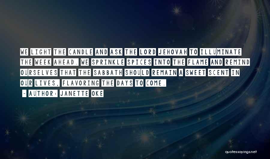 Janette Oke Quotes: We Light The Candle And Ask The Lord Jehovah To Illuminate The Week Ahead. We Sprinkle Spices Into The Flame