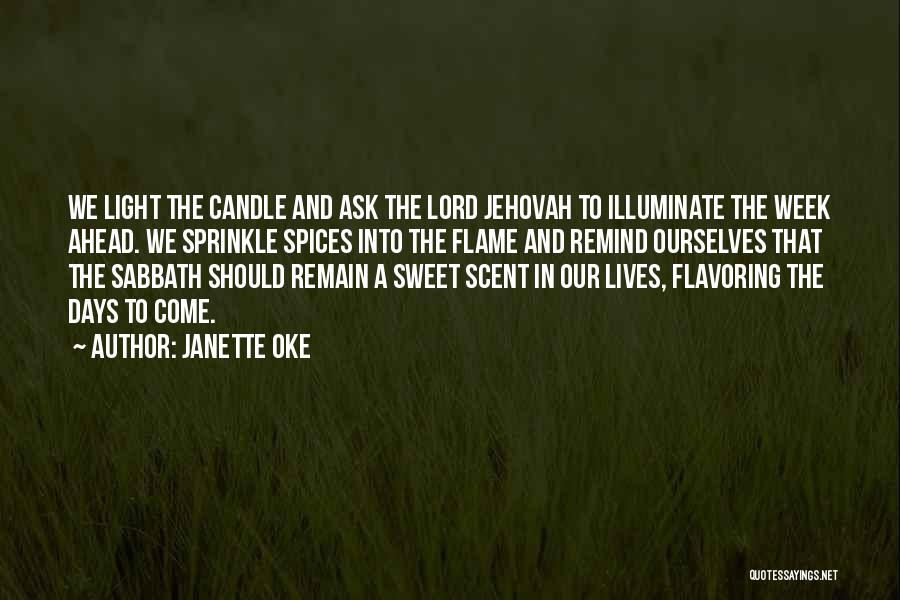 Janette Oke Quotes: We Light The Candle And Ask The Lord Jehovah To Illuminate The Week Ahead. We Sprinkle Spices Into The Flame