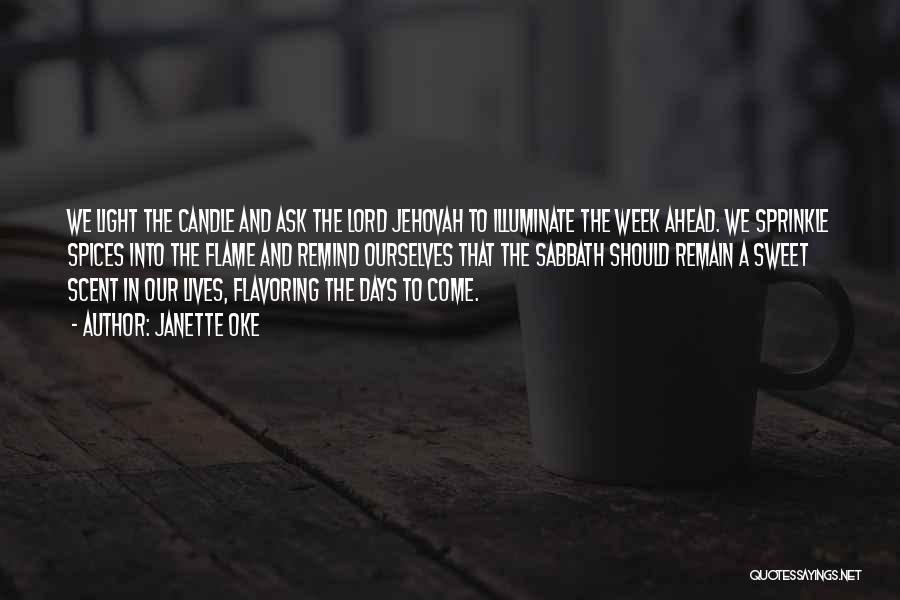 Janette Oke Quotes: We Light The Candle And Ask The Lord Jehovah To Illuminate The Week Ahead. We Sprinkle Spices Into The Flame