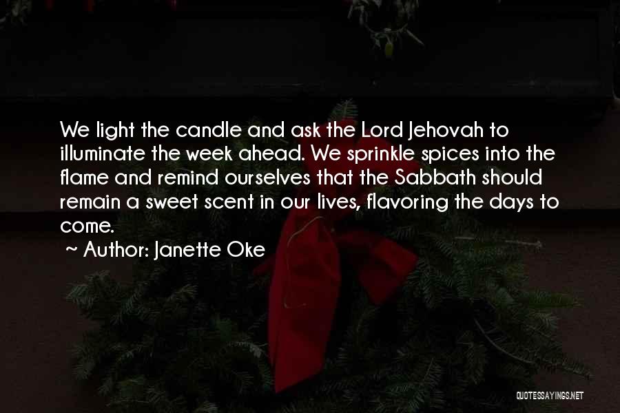 Janette Oke Quotes: We Light The Candle And Ask The Lord Jehovah To Illuminate The Week Ahead. We Sprinkle Spices Into The Flame