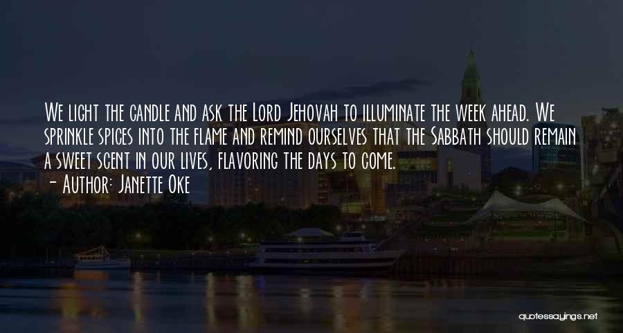 Janette Oke Quotes: We Light The Candle And Ask The Lord Jehovah To Illuminate The Week Ahead. We Sprinkle Spices Into The Flame