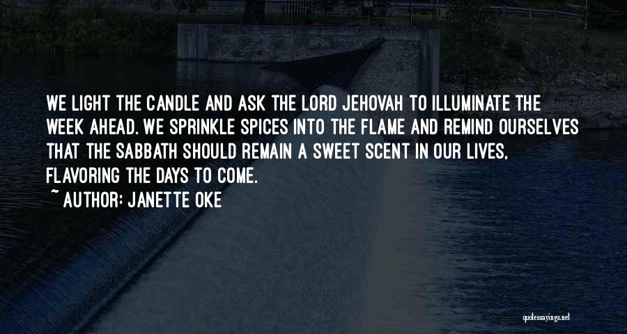 Janette Oke Quotes: We Light The Candle And Ask The Lord Jehovah To Illuminate The Week Ahead. We Sprinkle Spices Into The Flame