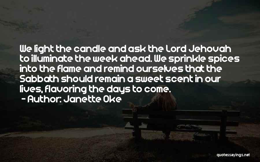 Janette Oke Quotes: We Light The Candle And Ask The Lord Jehovah To Illuminate The Week Ahead. We Sprinkle Spices Into The Flame