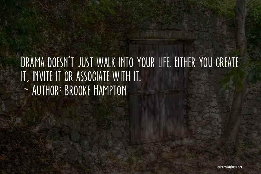 Brooke Hampton Quotes: Drama Doesn't Just Walk Into Your Life. Either You Create It, Invite It Or Associate With It.