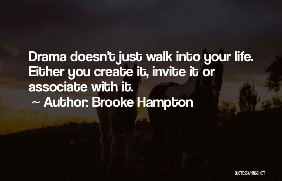 Brooke Hampton Quotes: Drama Doesn't Just Walk Into Your Life. Either You Create It, Invite It Or Associate With It.