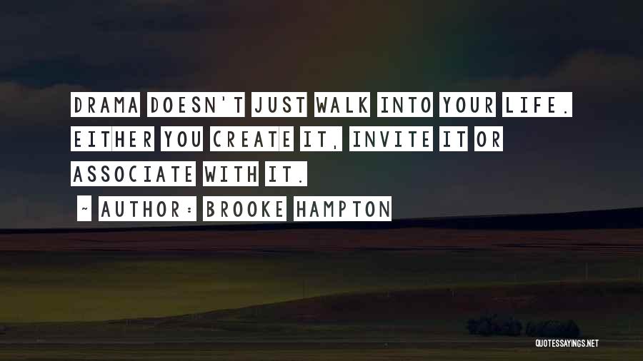 Brooke Hampton Quotes: Drama Doesn't Just Walk Into Your Life. Either You Create It, Invite It Or Associate With It.