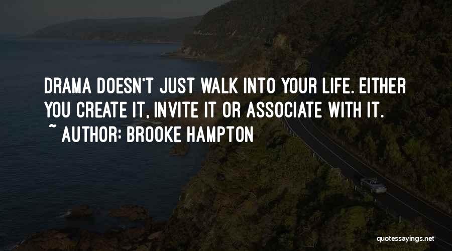 Brooke Hampton Quotes: Drama Doesn't Just Walk Into Your Life. Either You Create It, Invite It Or Associate With It.