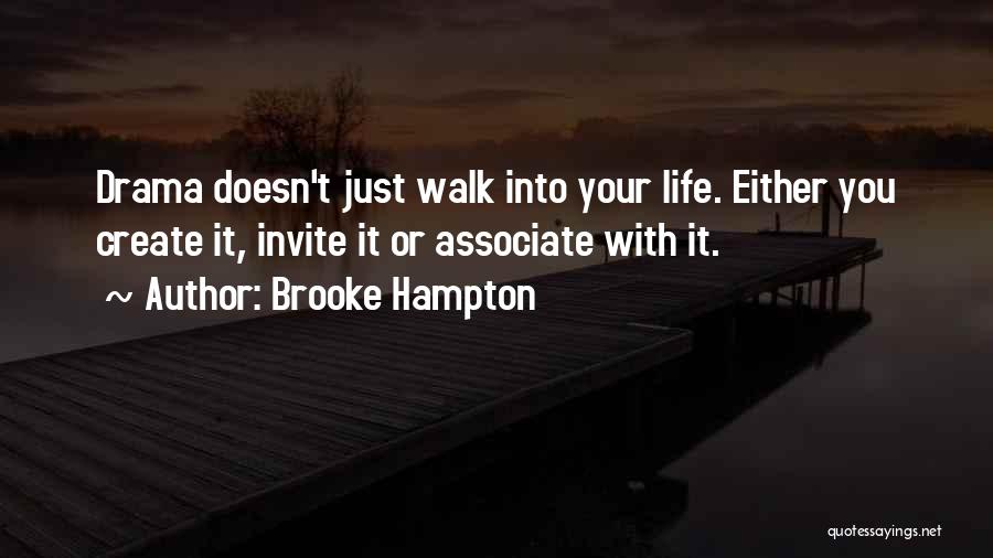 Brooke Hampton Quotes: Drama Doesn't Just Walk Into Your Life. Either You Create It, Invite It Or Associate With It.