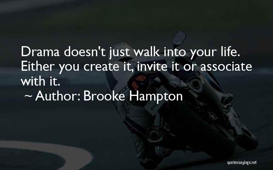 Brooke Hampton Quotes: Drama Doesn't Just Walk Into Your Life. Either You Create It, Invite It Or Associate With It.