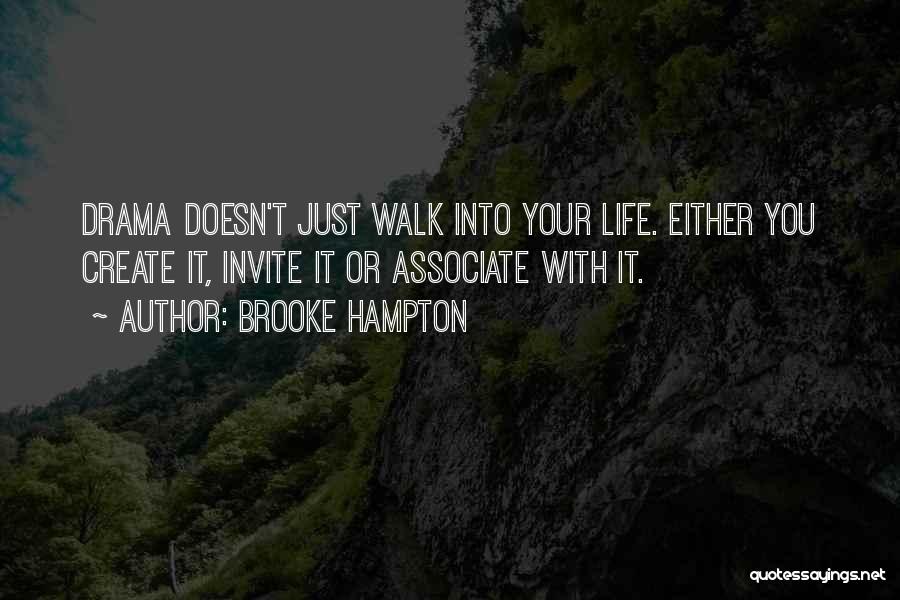 Brooke Hampton Quotes: Drama Doesn't Just Walk Into Your Life. Either You Create It, Invite It Or Associate With It.