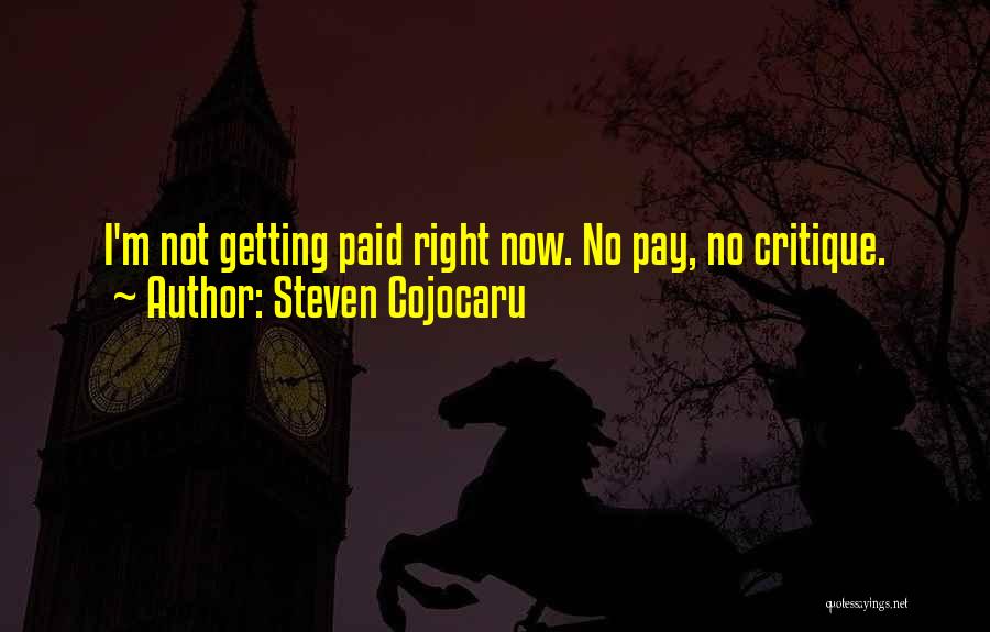 Steven Cojocaru Quotes: I'm Not Getting Paid Right Now. No Pay, No Critique.